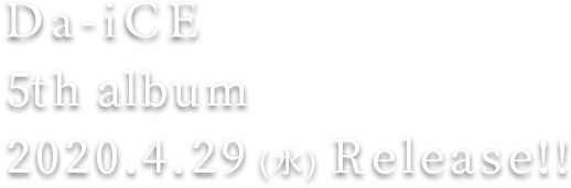 Da-iCE 5th album「FACE」 2020.4.29 (水) Release!!